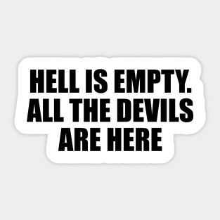 Hell is empty. All the devils are here Sticker